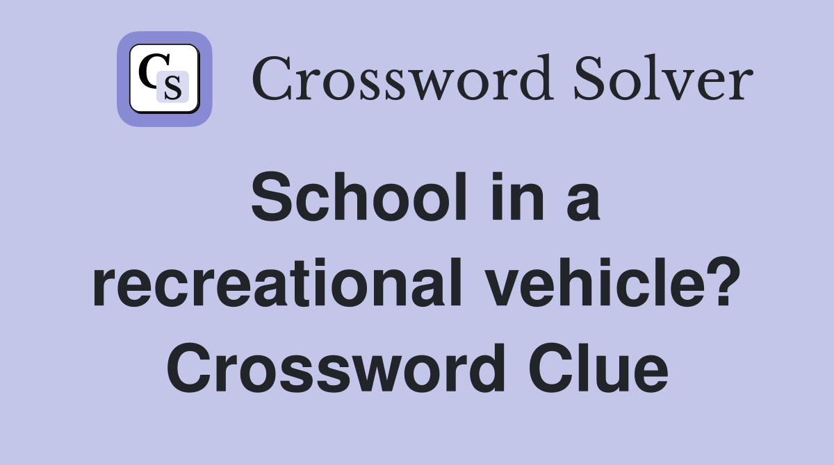 School in a recreational vehicle? Crossword Clue Answers Crossword Solver